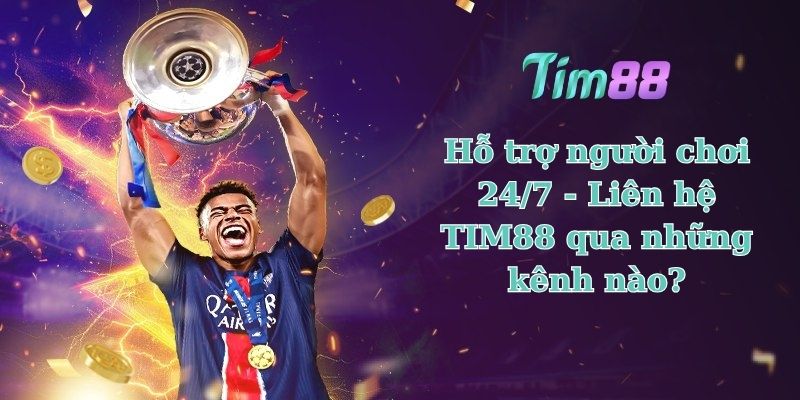 Hỗ trợ người chơi 24/7 - Liên hệ TIM88 qua những kênh nào?